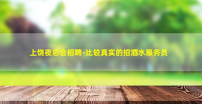 上饶夜总会招聘-比较真实的招酒水服务员